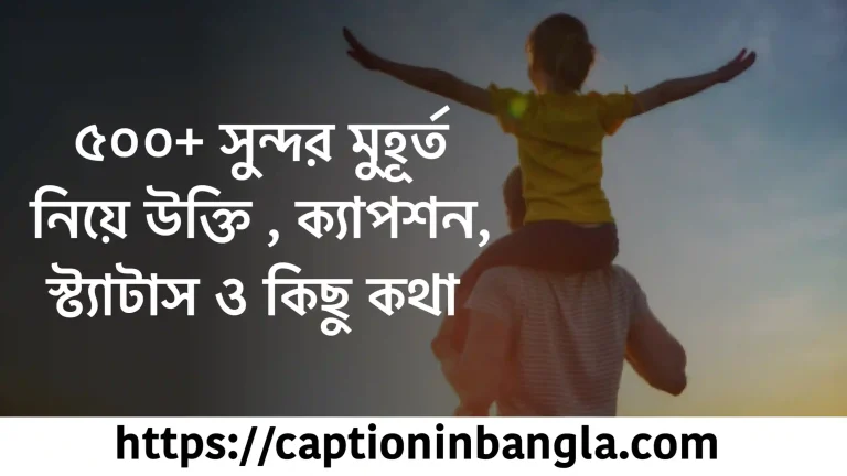 ৫০০+ সুন্দর মুহূর্ত নিয়ে উক্তি , ক্যাপশন, স্ট্যাটাস ও কিছু কথা ও ক্যাপশন in English