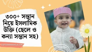 ৩০০+ সন্তান নিয়ে ইসলামিক উক্তি (ছেলে ও কন্যা সন্তান সহ)