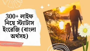 300+ লাইফ নিয়ে স্ট্যাটাস ইংরেজি (অর্থসহ)